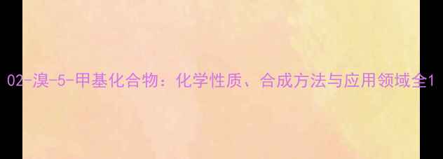 图片 02-溴-5-甲基化合物：化学性质、合成方法与应用领域全1.jpg