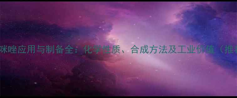 图片 1-甲基5-硝基咪唑应用与制备全：化学性质、合成方法及工业价值（推荐化工原料）2.jpg