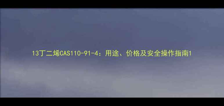 图片 13丁二烯CAS110-91-4：用途、价格及安全操作指南1.jpg