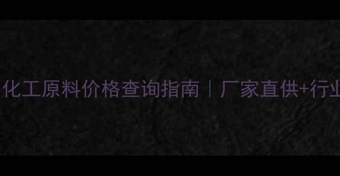 图片 150035化工原料价格查询指南｜厂家直供+行业深度1.jpg
