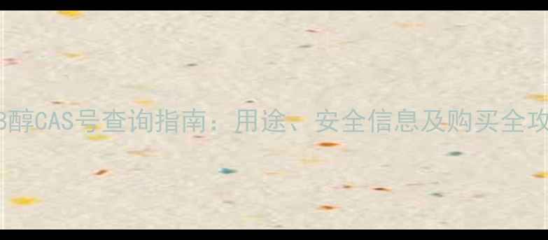 图片 1618醇CAS号查询指南：用途、安全信息及购买全攻略2.jpg