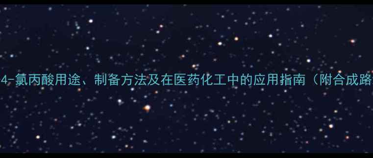 图片 2-甲基-4-氯丙酸用途、制备方法及在医药化工中的应用指南（附合成路线图）1.jpg