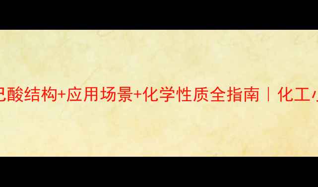 图片 2-甲基己酸结构+应用场景+化学性质全指南｜化工小白必备.jpg