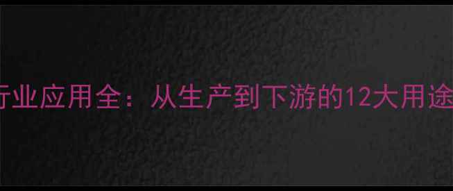 图片 23二氯丙烯行业应用全：从生产到下游的12大用途及使用指南1.jpg