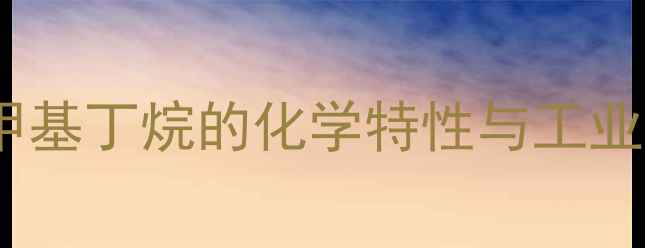 图片 23二甲基丁烷的化学特性与工业价值2.jpg