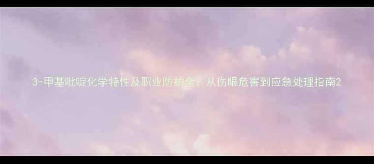 图片 3-甲基吡啶化学特性及职业防护全：从伤眼危害到应急处理指南2.jpg