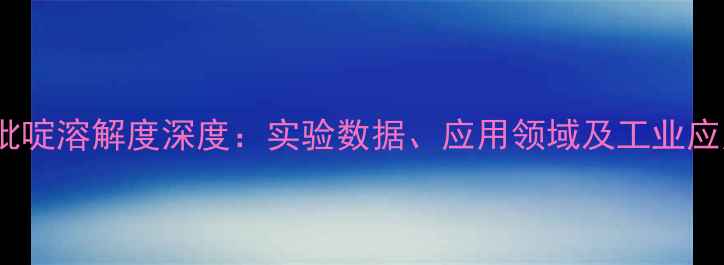 图片 3-甲基吡啶溶解度深度：实验数据、应用领域及工业应用指南2.jpg