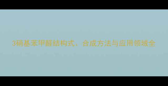 图片 3硝基苯甲醛结构式、合成方法与应用领域全.jpg