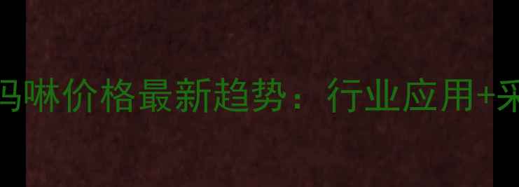 图片 4-2-胺乙基吗啉价格最新趋势：行业应用+采购指南全🔬.jpg