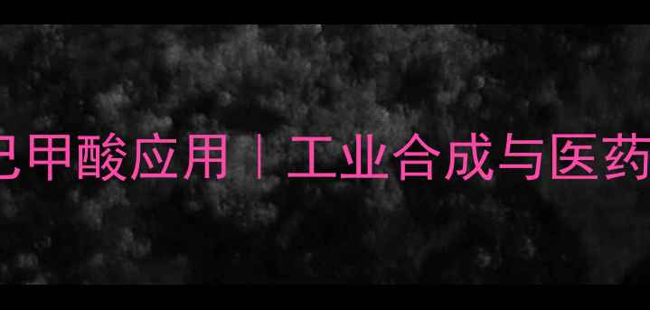 图片 4-氨甲基环己甲酸应用｜工业合成与医药领域全攻略1.jpg