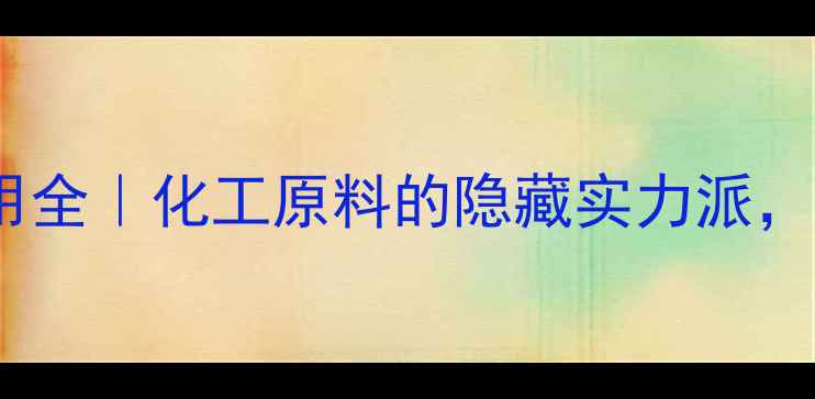 图片 4-甲基吡啶应用全｜化工原料的隐藏实力派，你了解多少？1.jpg