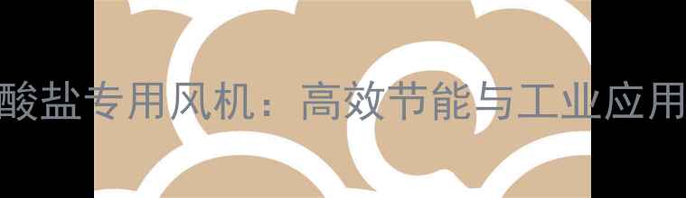 图片 4-甲基苯肼盐酸盐专用风机：高效节能与工业应用指南（最新）.jpg