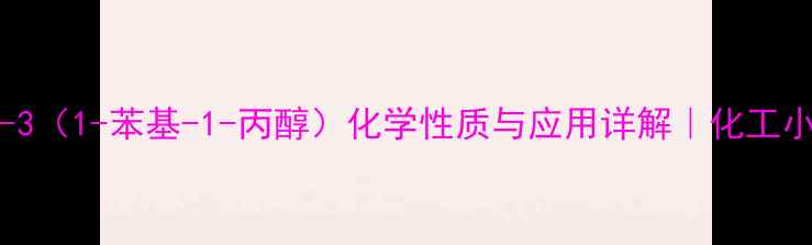 图片 CAS56-55-3（1-苯基-1-丙醇）化学性质与应用详解｜化工小白必看！.jpg