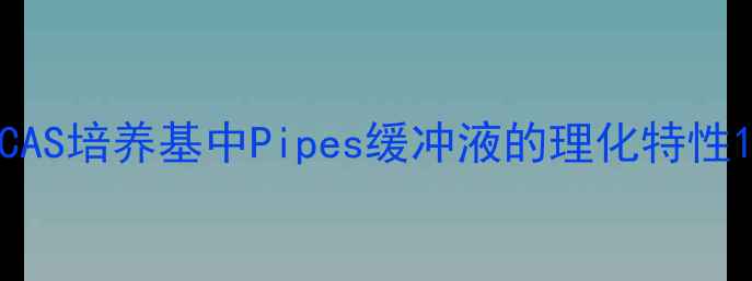 图片 CAS培养基中Pipes缓冲液的理化特性1.jpg