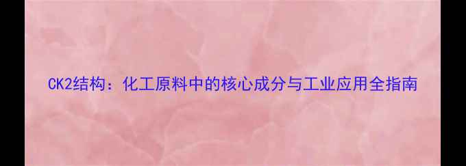 图片 CK2结构：化工原料中的核心成分与工业应用全指南.jpg