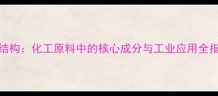 图片 CK2结构：化工原料中的核心成分与工业应用全指南1.jpg