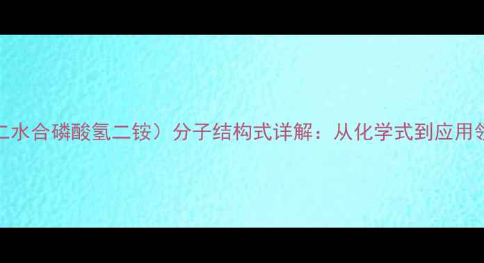 图片 LAS（十二水合磷酸氢二铵）分子结构式详解：从化学式到应用领域的全2.jpg
