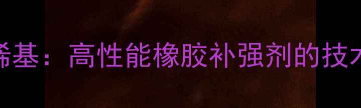 图片 NN-二甲基丙烯基：高性能橡胶补强剂的技术与应用指南1.jpg