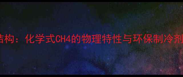 图片 R290分子结构：化学式CH4的物理特性与环保制冷剂应用指南1.jpg