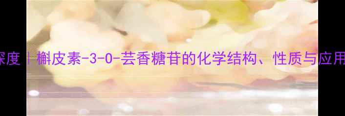 图片 Rutin结构式深度｜槲皮素-3-O-芸香糖苷的化学结构、性质与应用（附手绘图）.jpg