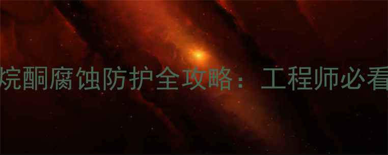 图片 n甲基吡咯烷酮腐蚀防护全攻略：工程师必看解决方案1.jpg