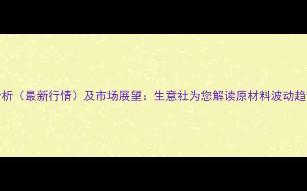 图片 pBT价格走势分析（最新行情）及市场展望：生意社为您解读原材料波动趋势和采购策略2.jpg