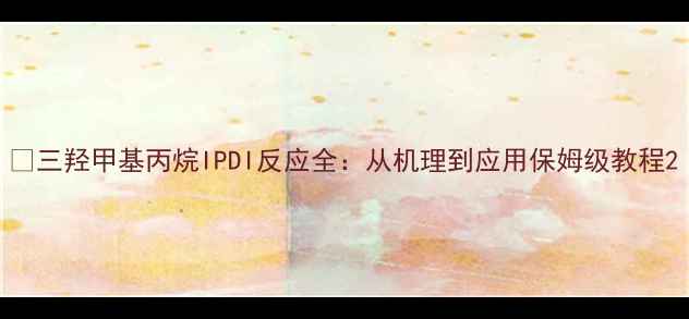 图片 ✨三羟甲基丙烷IPDI反应全：从机理到应用保姆级教程2.jpg