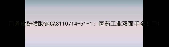 图片 ✨丹皮酚磺酸钠CAS110714-51-1：医药工业双面手全！🌟1.jpg