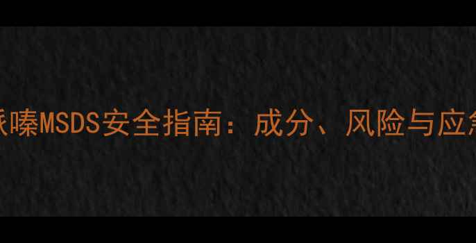 图片 ✨二甲基哌嗪MSDS安全指南：成分、风险与应急措施全✨.jpg