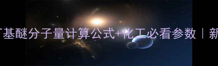 图片 ✨甲基仲丁基醚分子量计算公式+化工必看参数｜新手必学！2.jpg