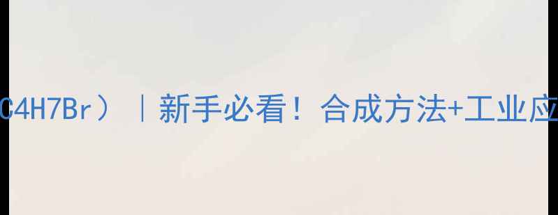 图片 一甲基一溴环丁烷（C4H7Br）｜新手必看！合成方法+工业应用+安全操作全攻略1.jpg