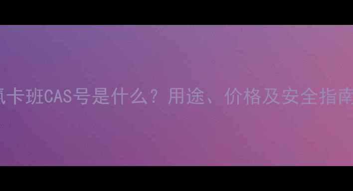 图片 三氯卡班CAS号是什么？用途、价格及安全指南全2.jpg