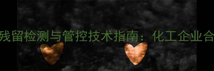 图片 三甲基氢氧化锡残留检测与管控技术指南：化工企业合规生产必备知识.jpg