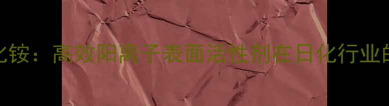 图片 三甲基烯丙基氯化铵：高效阳离子表面活性剂在日化行业的应用与生产技术.jpg