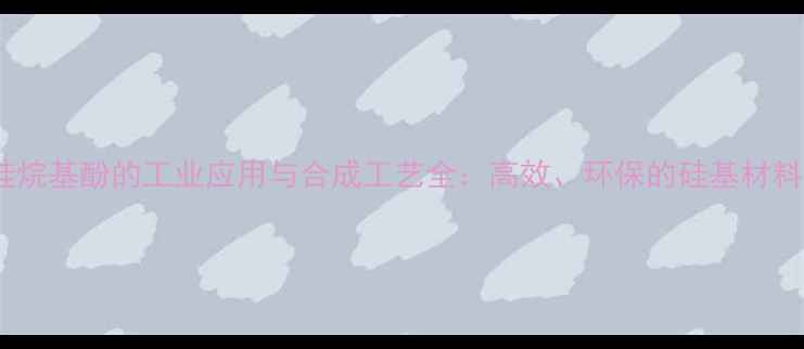图片 三甲基甲硅烷基酚的工业应用与合成工艺全：高效、环保的硅基材料新突破！1.jpg