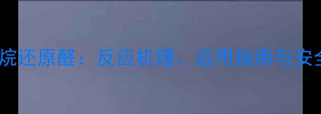 图片 三甲基硅烷还原醛：反应机理、应用指南与安全操作全1.jpg