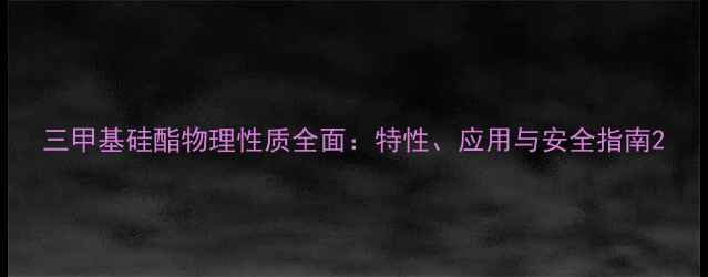 图片 三甲基硅酯物理性质全面：特性、应用与安全指南2.jpg