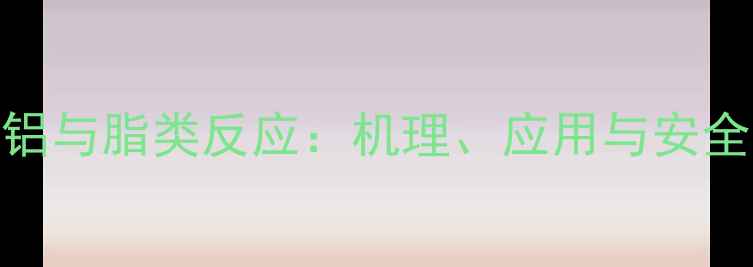 图片 三甲基铝与脂类反应：机理、应用与安全操作全.jpg