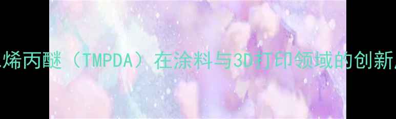 图片 三羟甲基丙烷二烯丙醚（TMPDA）在涂料与3D打印领域的创新应用与生产技术.jpg