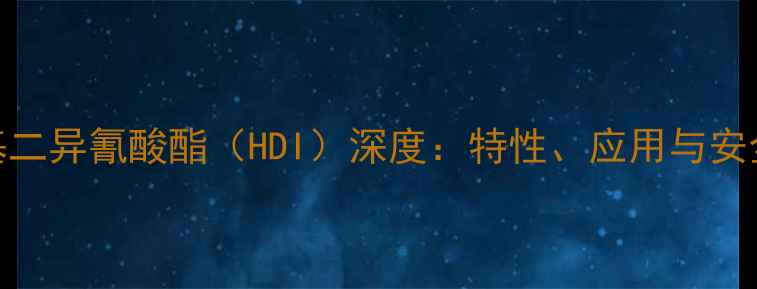 图片 上六亚甲基二异氰酸酯（HDI）深度：特性、应用与安全操作指南.jpg