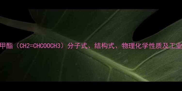 图片 丙烯酸甲酯（CH2=CHCOOCH3）分子式、结构式、物理化学性质及工业应用全.jpg
