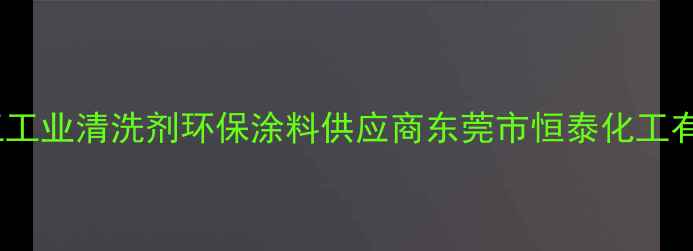 图片 东莞化工工业清洗剂环保涂料供应商东莞市恒泰化工有限公司1.jpg