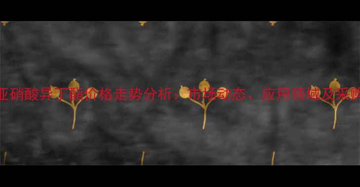 图片 中国亚硝酸异丁酯价格走势分析：市场动态、应用领域及采购策略.jpg