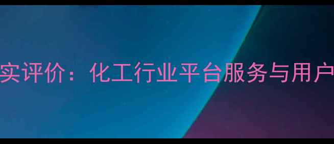 图片 中国化工网真实评价：化工行业平台服务与用户口碑深度调查.jpg