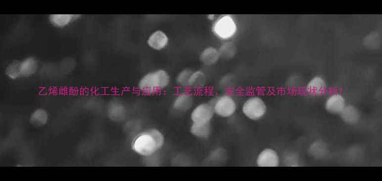 图片 乙烯雌酚的化工生产与应用：工艺流程、安全监管及市场现状分析1.jpg
