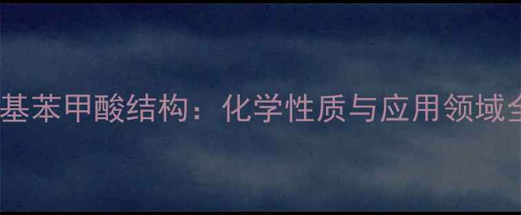 图片 乙酰氧基苯甲酸结构：化学性质与应用领域全指南1.jpg