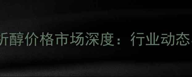 图片 乙酸乙酯分析醇价格市场深度：行业动态与采购指南2.jpg