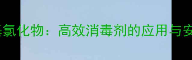 图片 二基二甲基氯化物：高效消毒剂的应用与安全性分析1.jpg