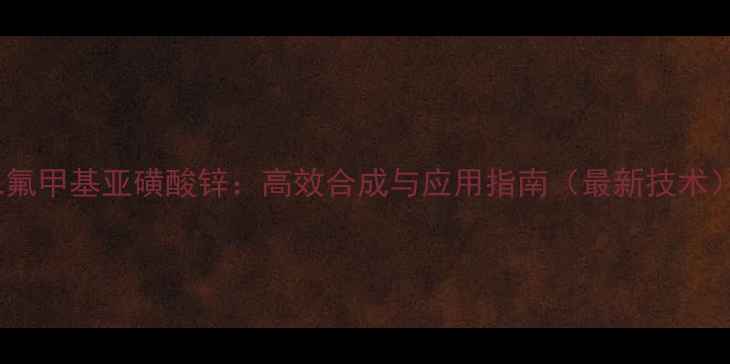 图片 二氟甲基亚磺酸锌：高效合成与应用指南（最新技术）1.jpg