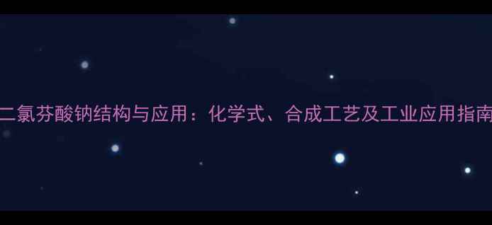 图片 二氯芬酸钠结构与应用：化学式、合成工艺及工业应用指南.jpg